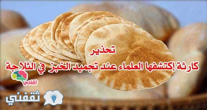 تحذير كارثة اكتشفها العلماء من وضع الخبز في الثلاجة ،ومعرفة الطريقه المثلي لحفظ العيش