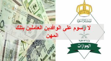 لا رسوم على الوافدين من تلك الفئات