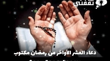 دعاء العشر الأواخر من رمضان مكتوب