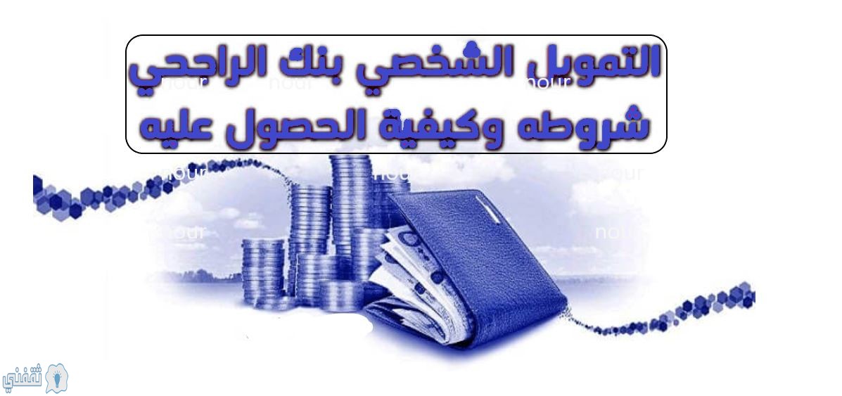 كيفية الحصول على التمويل الشخص من مصرف الراجحي خلال 30 دقيقة