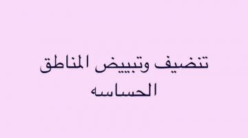 خلطة للعروس لتفتيح الأماكن الحساسة وتبييض ما بين الفخذين بمسحة واحدة في أقل وقت وبفاعلية كبيرة