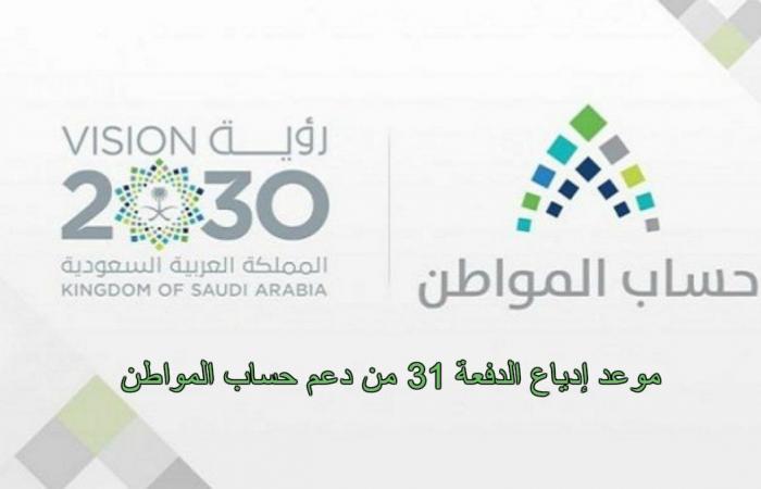 موعد إيداع الدفعة 31 بحساب مواطن
