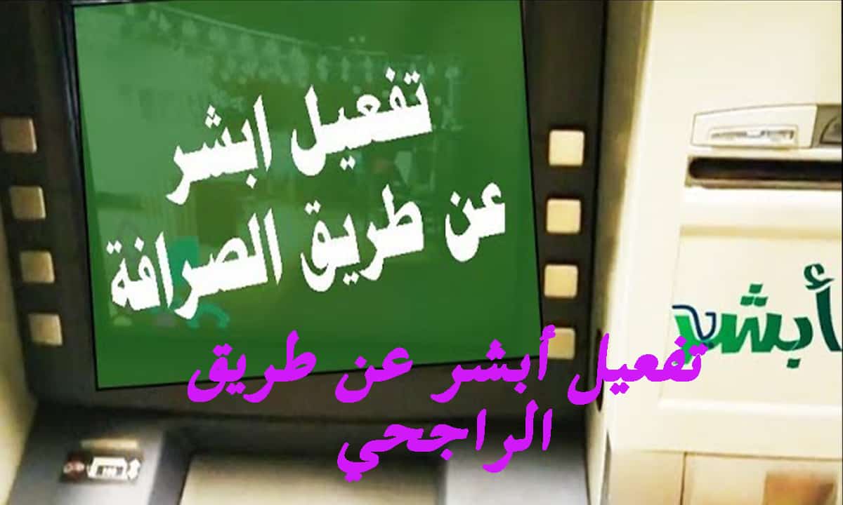 تفعيل أبشر عبر الراجحي مباشرة عبر الهاتف والصراف الآلي 1442 بخطوات تعليمية