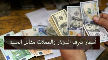 سعر الدولار وأسعار العملات الأجنبية