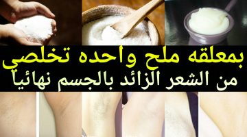 طريقة إزالة الشعر نهائيا بالملح