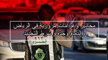 محاذير وغرامات مرورية في الرياض والدمام وجدة و شرط التجديد