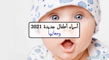 أسماء أطفال جديدة 2021