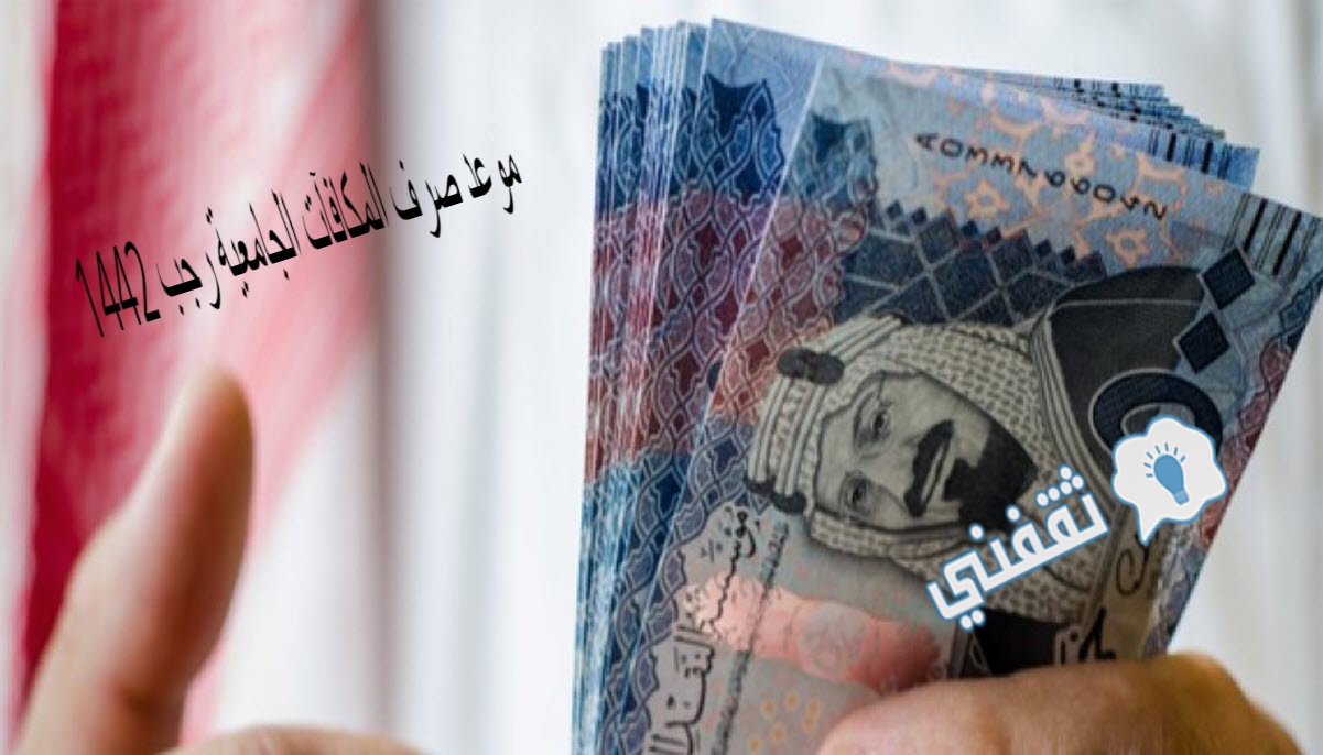 موعد صرف المكافآت الجامعية رجب 1442 شروطها ومستحقيها بالتفاصيل الكاملة ثقفني