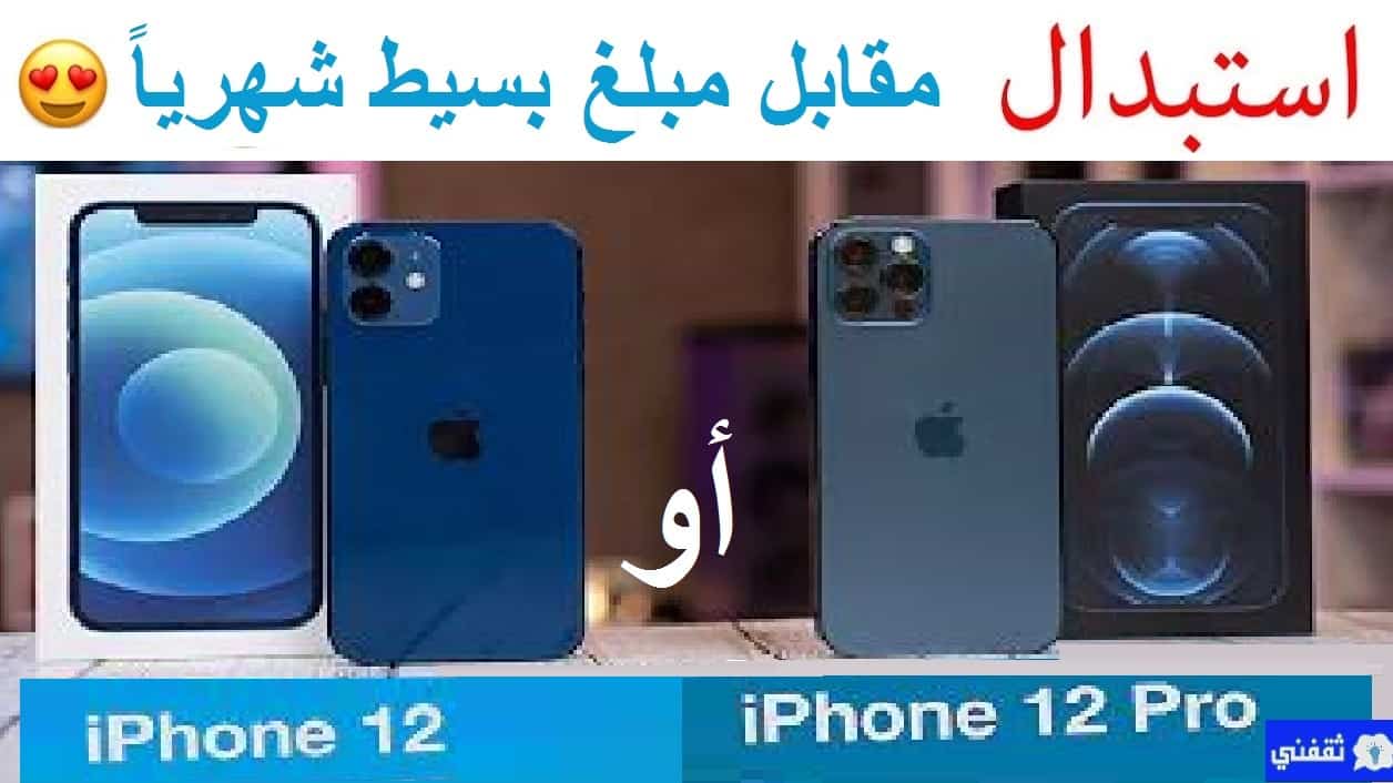 استبدل جوالك القديم بهاتف iphone 12 أو iphone 12 pro