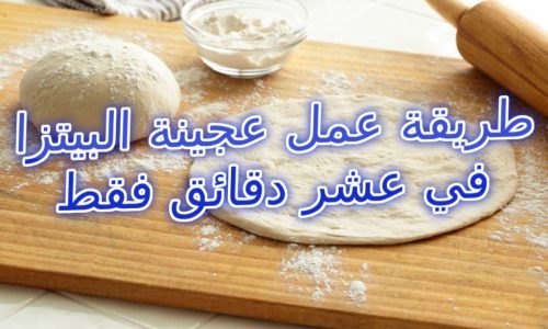 طريقة عمل عجينة البيتزا في عشر دقائق فقط كالمحترفين بخطوات سهلة