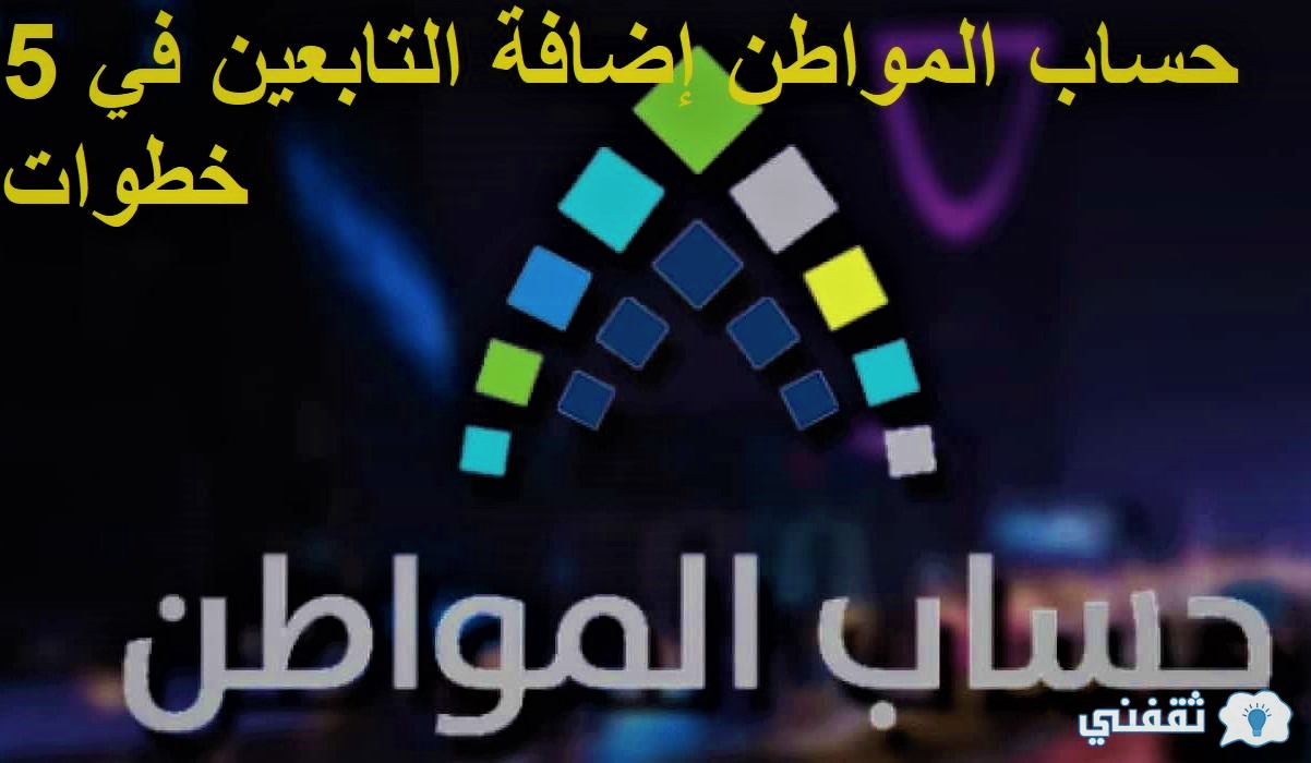 حساب المواطن إضافة التابعين في 5 خطوات