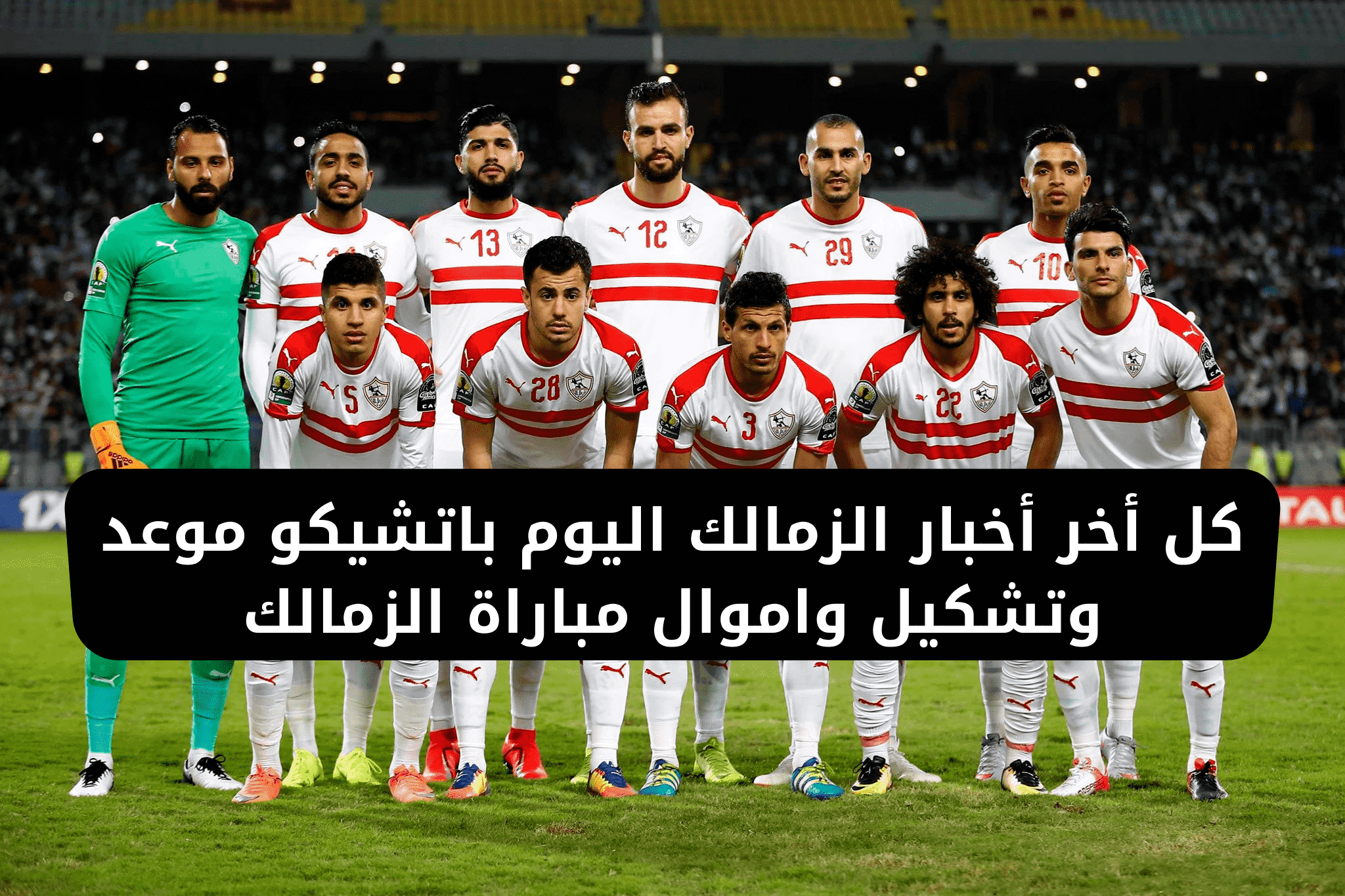 كل أخر أخبار الزمالك اليوم باتشيكو موعد وتشكيل واموال مباراة الزمالك