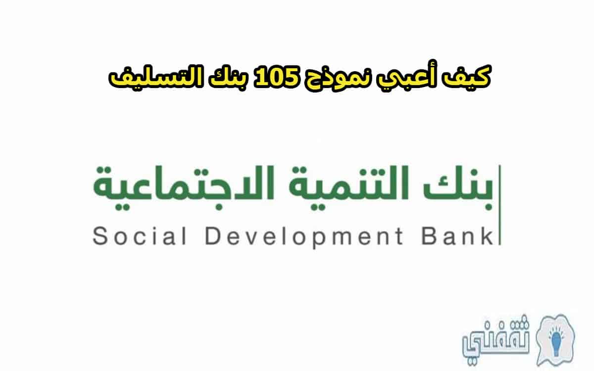 بالخطوات.. كيف أعبي نموذج 105 بنك التسليف 1442