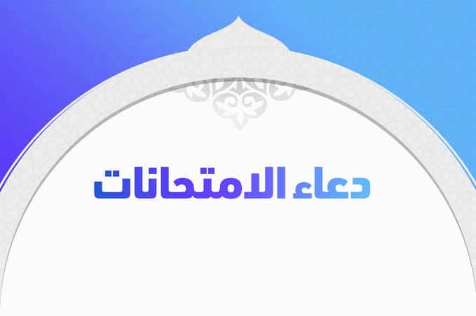 أدعية للدعاء بها قبل الاختبار