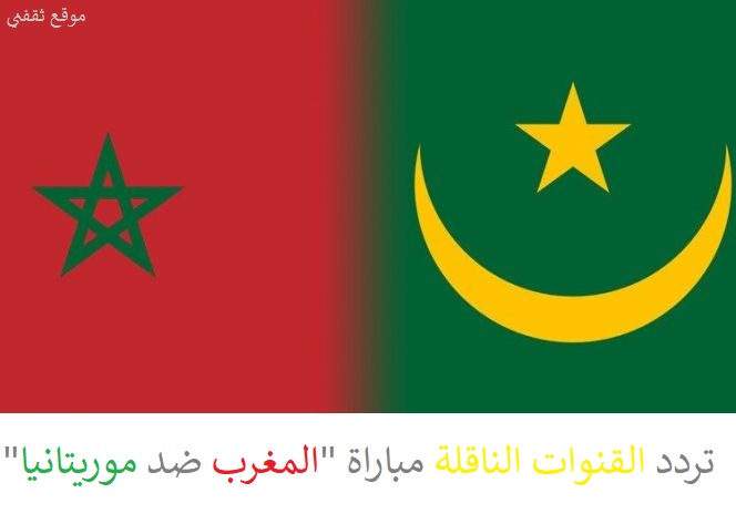تردد القنوات الناقلة لمباراة "المغرب × موريتانيا" في تصفيات كأس "أمم أفريقيا" اليوم