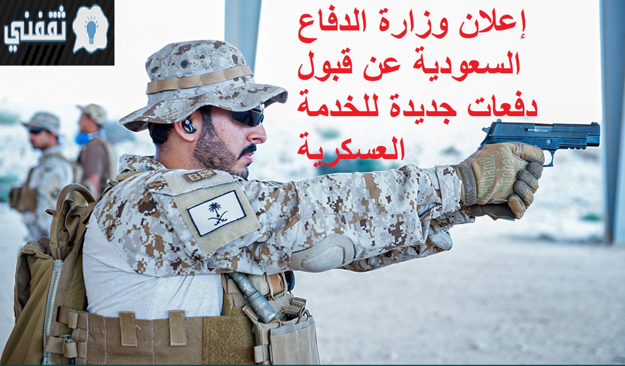 إعلان وزارة الدفاع السعودية عن قبول دفعات جديدة للخدمة العسكرية من الخريجين