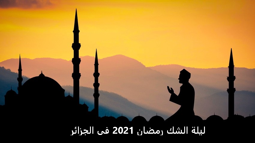 موعد ليلة الشك رمضان 2021 في الجزائر والموعد المحدد لإستطلاع الشهر المبارك
