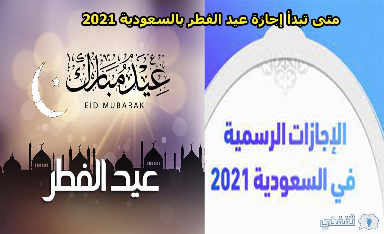 عيد 2021 السعودية الفطر اجازة موعد عيد