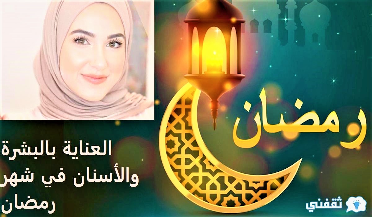 العناية بالبشرة والأسنان في شهر رمضان