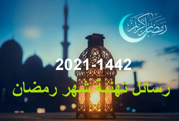 رسائل تهنئة شهر رمضان 2021-1442