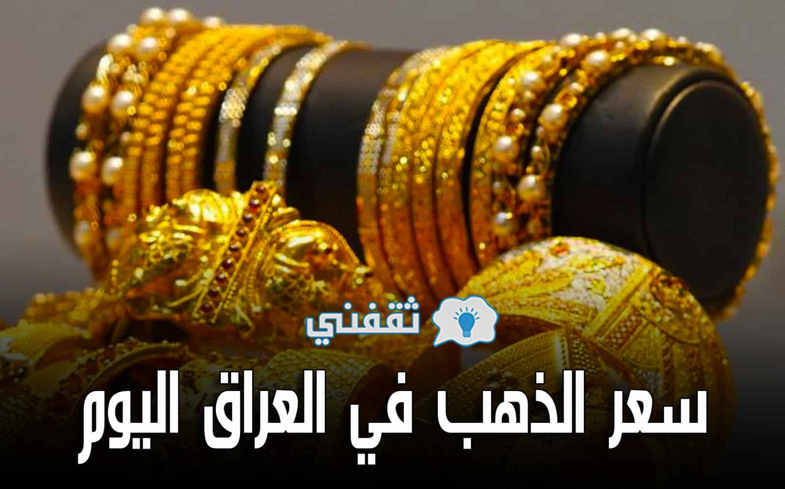 ارتفاع سعر الذهب في العراق اليوم الجمعة 7 آيار | أسعار مثقال الذهب بيع وشراء في محافظة بغداد وإربيل