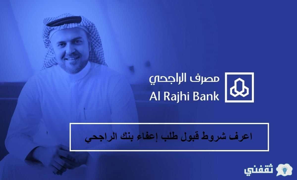 طلب الإعفاء من بنك الراجحي وشروط تأجيل الأقساط وشروط القبول الفوري لطلب الإعفاء