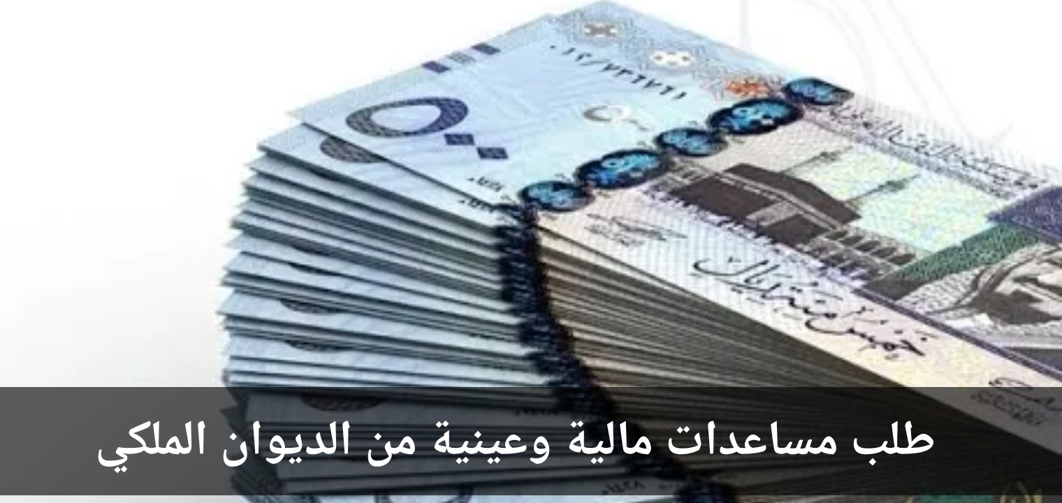 طريقة تقديم طلب مساعدات مالية وعينية من الديوان الملكي السعودي
