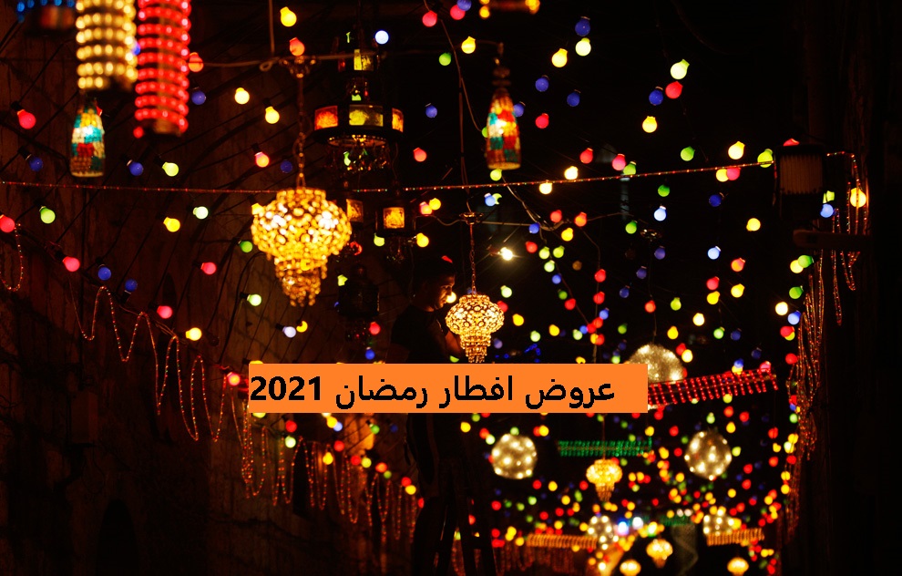 عروض افطار رمضان 2021 أفضل المطاعم والاماكن المفتوحة للسحور والافطار والحفلات الرمضانية