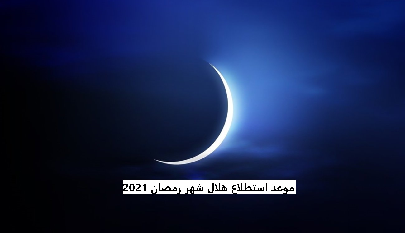 الآن نتيجة استطلاع هلال شهر رمضان 2021 في السعودية ومصر Crescent of Ramadan