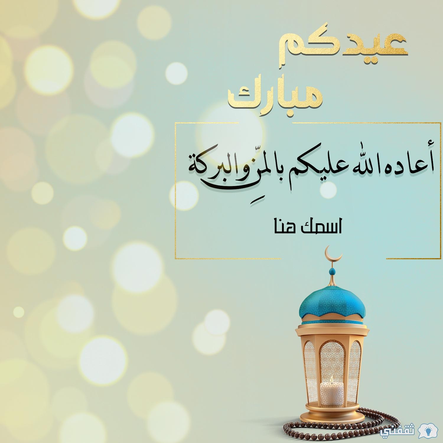 عبارات رسائل تهنئة بمناسبة عيد الفطر المبارك 1442 2021 اكتب اسمك على صورة تهنئة عيد الفطر كل المصادر