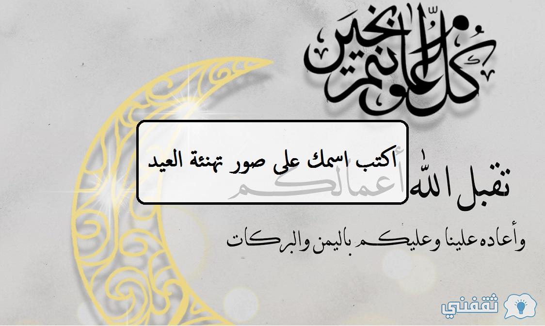 كتابة أسماء على صور تهنئة عيد الفطر اكتب اسمك على صورة عيد سعيد ثقفني