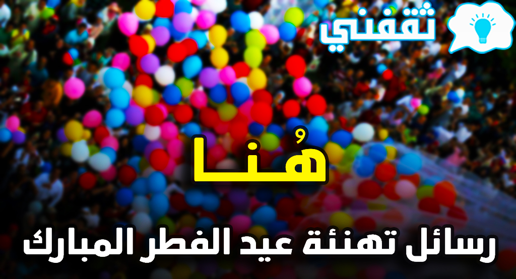Eid Mubarak | أرسل الآن خلفيات وبطاقات معايدة عيد الفطر 2022 وأحدث عبارات وكلمات تهنئة العيد لكل الأصدقاء والأحباب