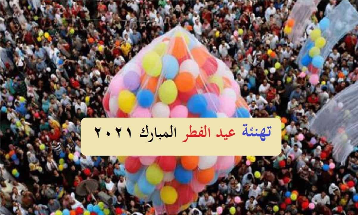 تهنئة عيد الفطر Messages 2021: بطاقات وكروت التهنئة بمناسبة حلول أول أيام العيد 1442