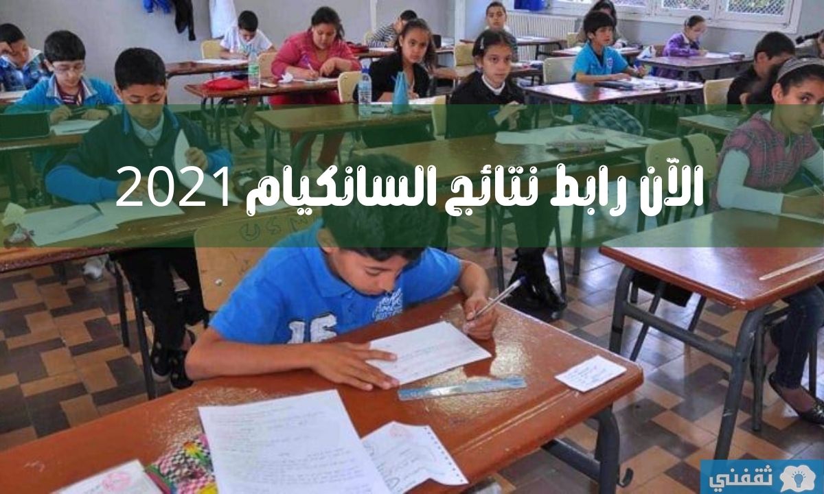 الآن نتائج السانكيام 2021 لنهاية لتلاميذ شهادة التعليم الابتدائي