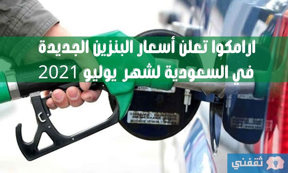 ارامكوا تعلن سعر البنزين في السعودية لشهر يوليو 2021