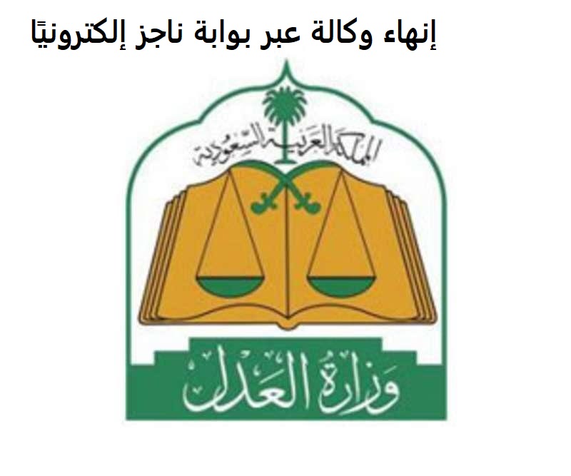 طريقة إنهاء وكالة عبر بوابة ناجز إلكترونيًا وخطوات الطباعة