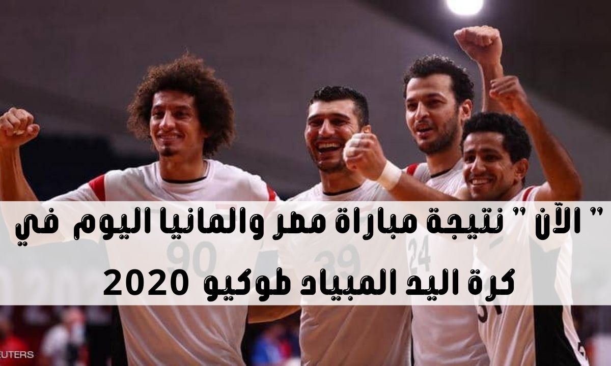نتيجة مباراة مصر والمانيا اليوم في دور ربع نهائى لكرة اليد المبياد طوكيو 2020