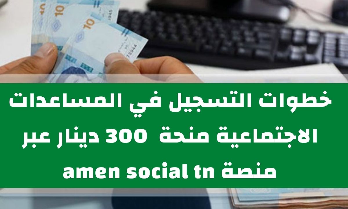 خطوات التسجيل في منحة 300 دينار عبر منصة التسجيل amen social tn