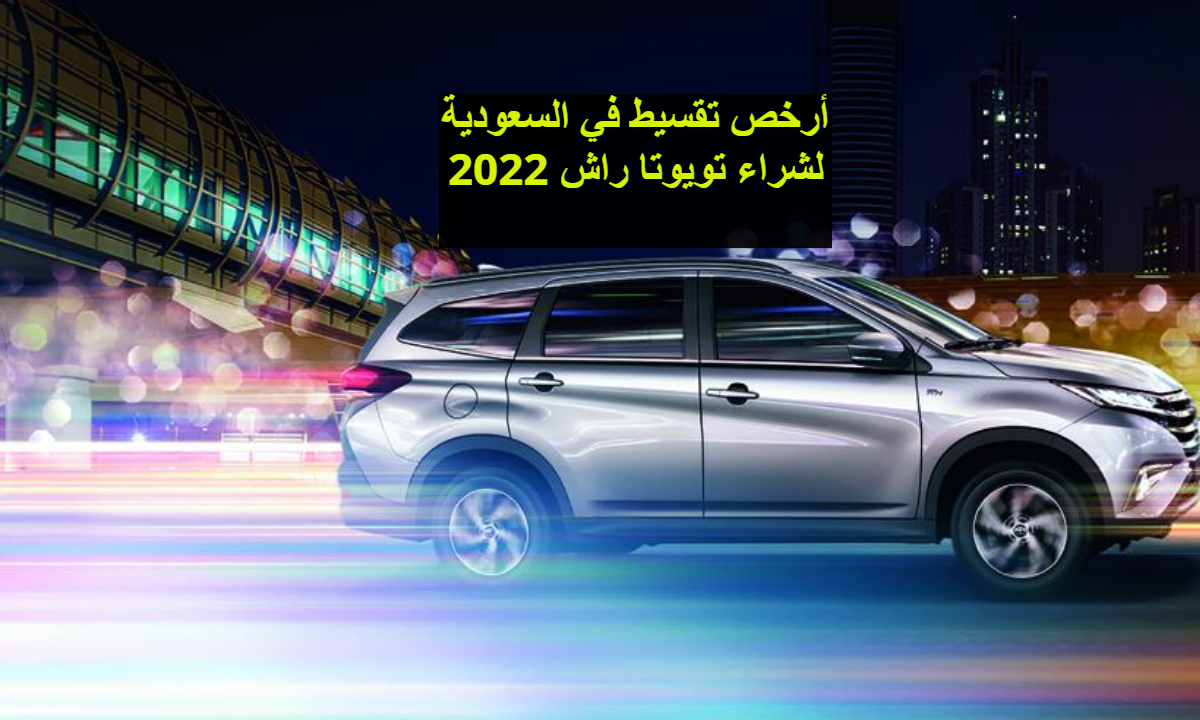 أرخص تقسيط في السعودية لشراء تويوتا راش 2022 جي ال.. مفاجأة فعليًا