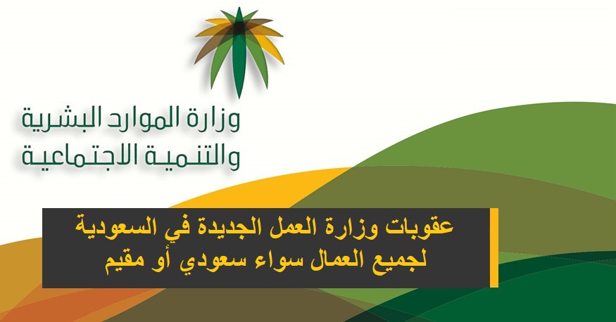 عقوبات وزارة العمل الجديدة في السعودية لجميع العمال سواء سعودي أو مقيم