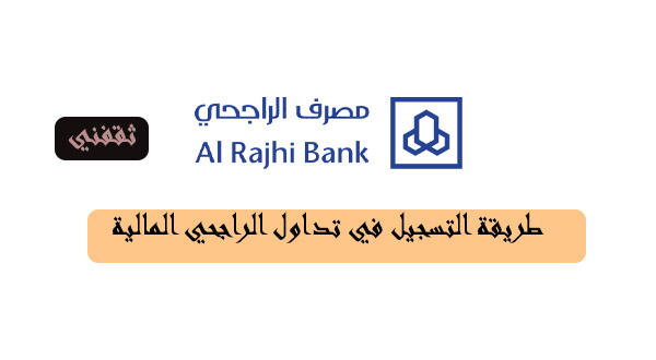 Ø·Ø±ÙŠÙ‚Ø© Ø§Ù„ØªØ³Ø¬ÙŠÙ„ ÙÙŠ ØªØ¯Ø§ÙˆÙ„ Ø§Ù„Ø±Ø§Ø¬Ø­ÙŠ Ø§Ù„Ù…Ø§Ù„ÙŠØ© 1443 Ø«Ù‚ÙÙ†ÙŠ