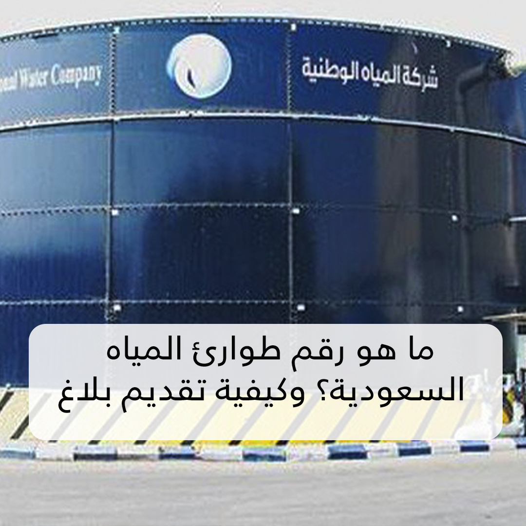 ما هو رقم طوارئ المياه السعودية؟ وكيفية تقديم بلاغ بسرعة