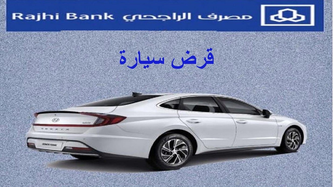 شروط قرض السيارة من مصرف الراجحي وطريقه التقديم بالخطوات لمواطني السعودية