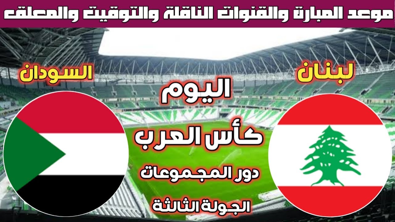 Lebanon vs Sudan.. موعد مباراة لبنان والسودان اليوم في كأس العرب 2021 و القنوات الناقلة