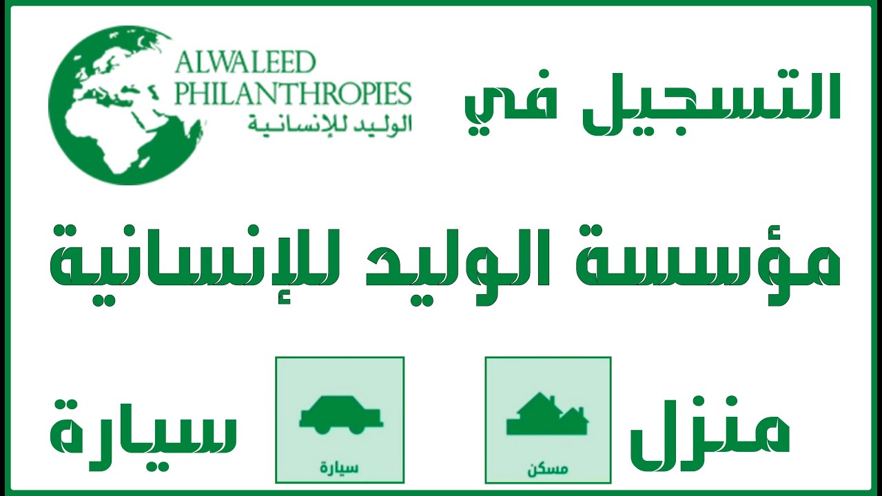 مؤسسة الوليد بن طلال الخيرية مساعدات مادية سيارة وسكن للمواطن السعودي