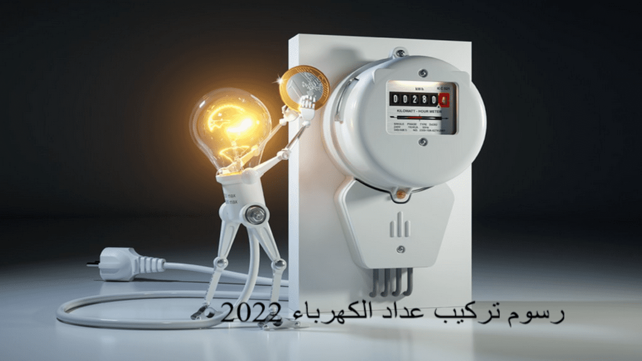 رسوم تركيب عداد الكهرباء 2022