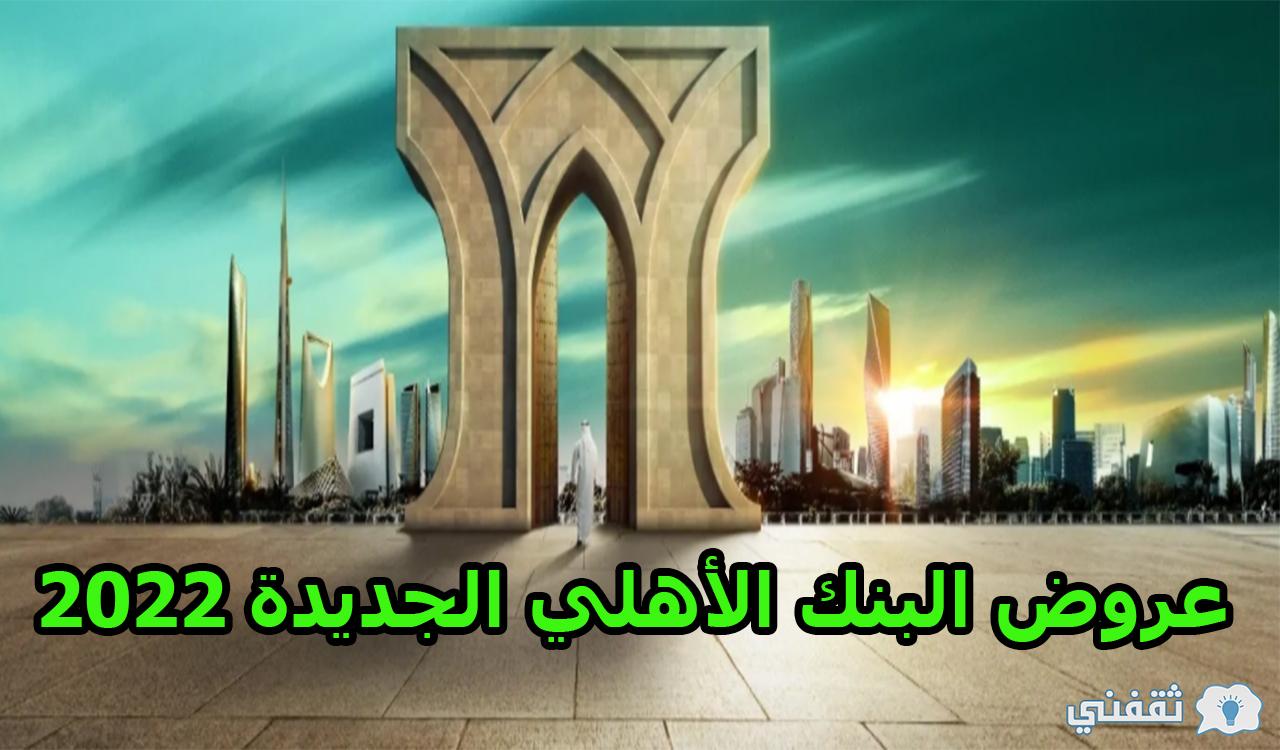 للسعوديين فرصة متتفوتش.. عروض البنك الأهلي الجديدة 2022 - ثقفني