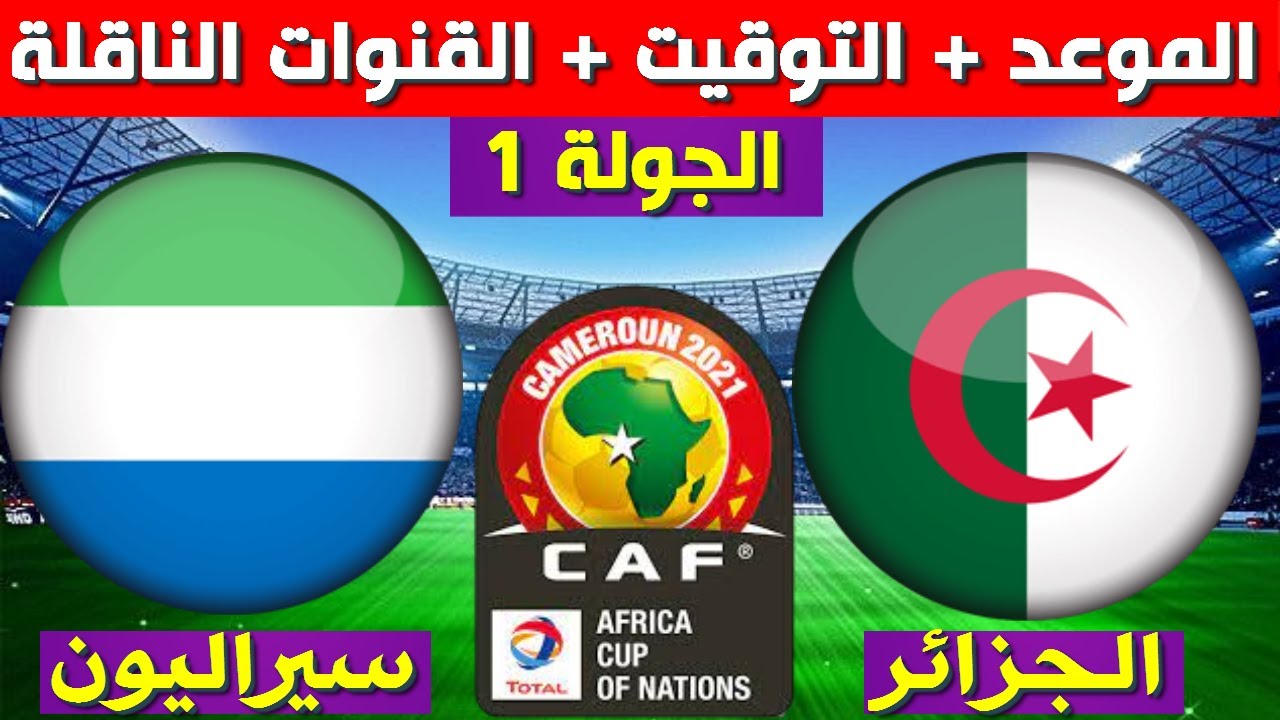مباراة الجزائر وسيراليون اليوم.. توقيت مباراة الجزائر اليوم في بطولة كأس أمم إفريقيا 2022 و القنوات المفتوحة الناقلة
