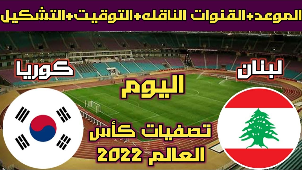 مباراة لبنان وكوريا الجنوبية اليوم.. موعد مباراة منتخب لبنان اليوم ضد كوريا الجنوبية في تصفيات كأس العالم 2022 و القنوات الناقلة