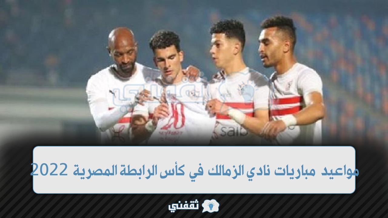 مواعيد مباريات نادي الزمالك في كأس الرابطة المصرية 2022